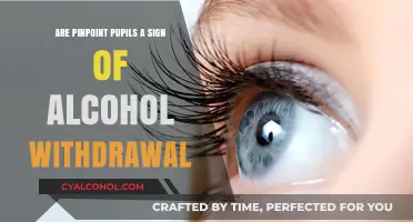 Pinpoint Pupils and Alcohol Withdrawal: Understanding the Connection