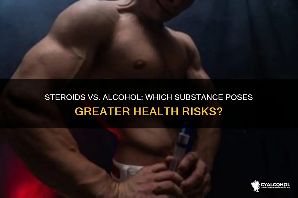 are steroids more dangerous than alcohol