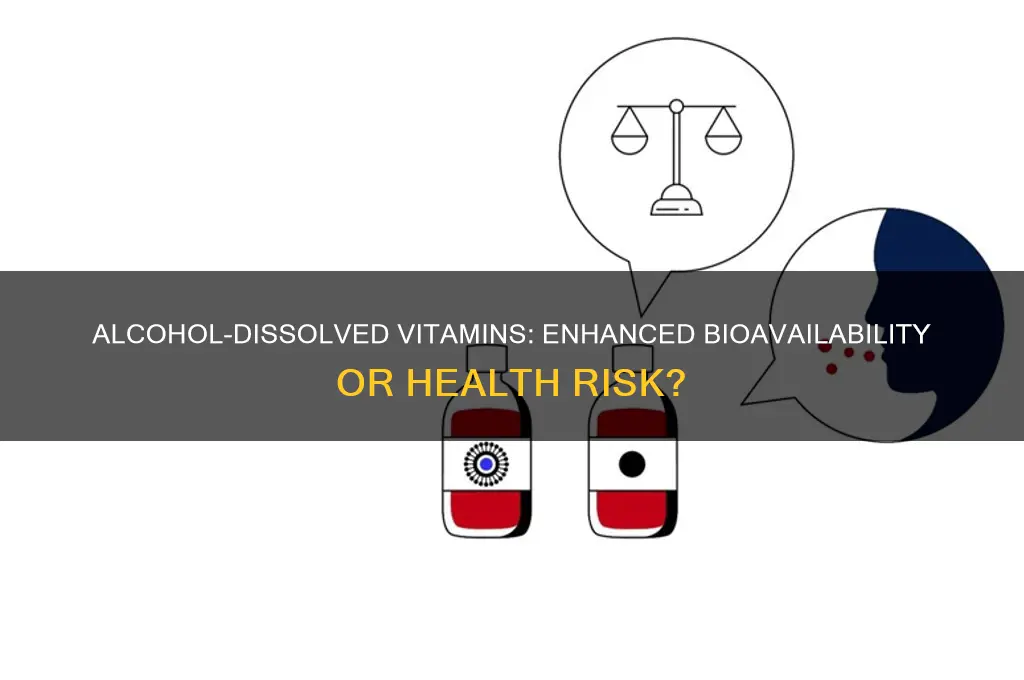 are vitamins more bio available disolved in alcohol