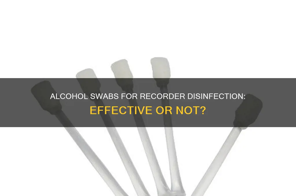 do alcohol swabs work for disinfecting a recorder