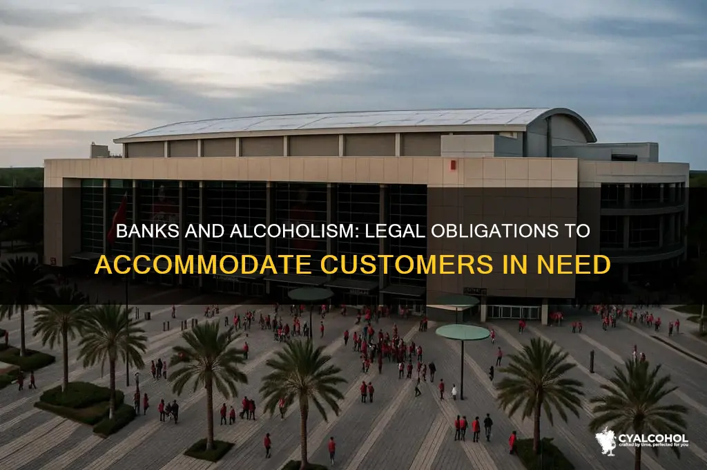 do banks have to accomodate alcoholics