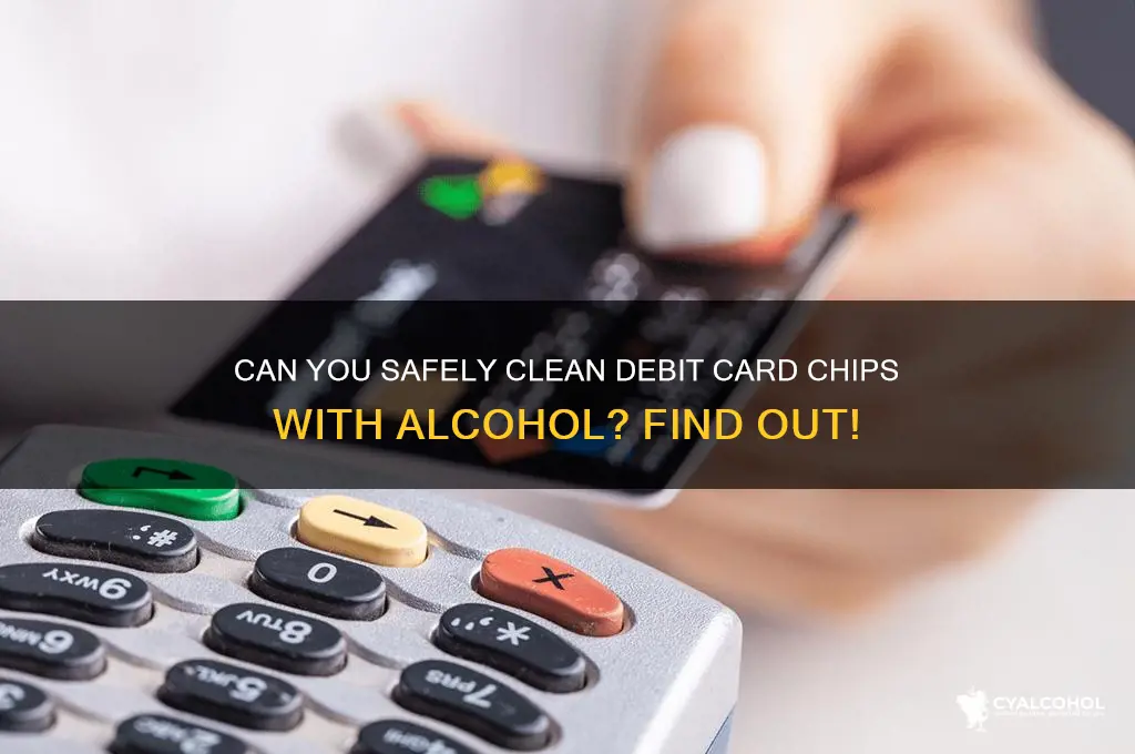 do cleaning debit chips with alcohol