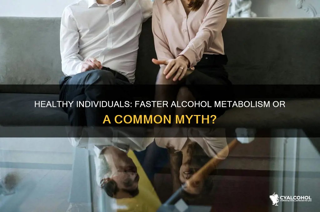 do healthy people metabloize alcohol faster