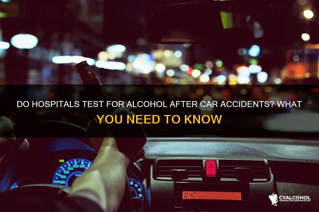 do hospitals check for alcohol when car accidents