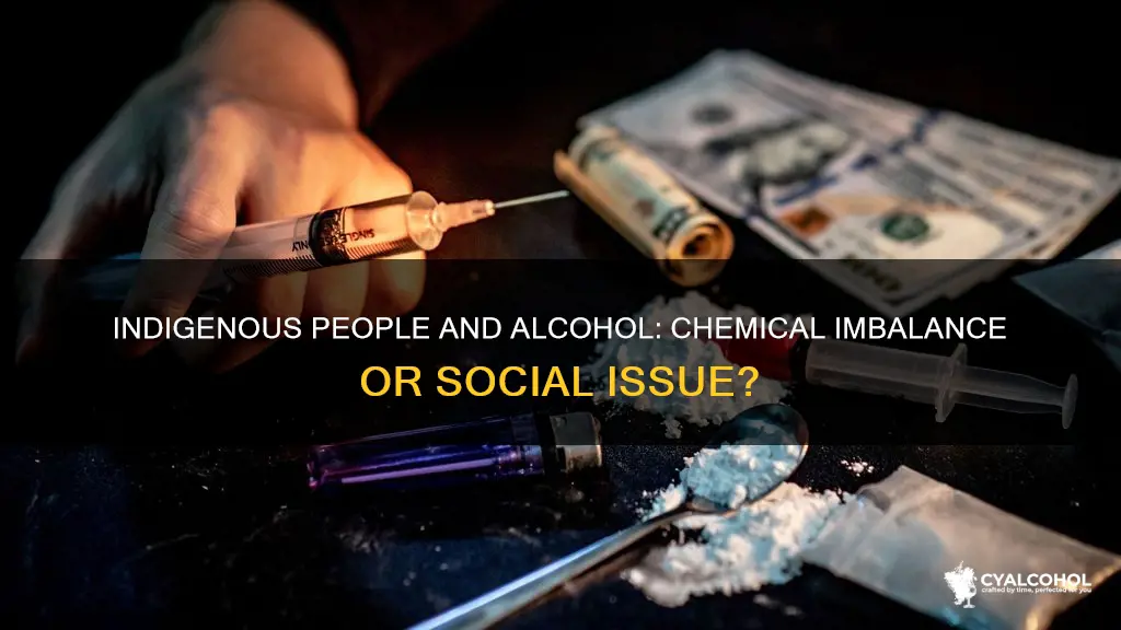 do indiginous people really have cemical inbalance toward alcohol
