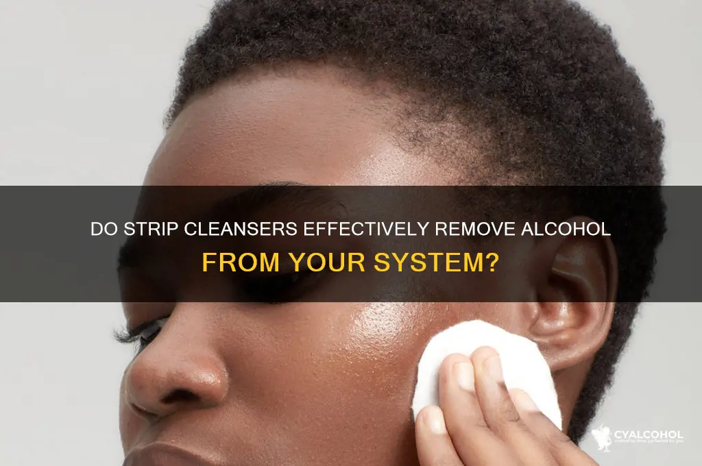 do strip cleanser work on alcohol