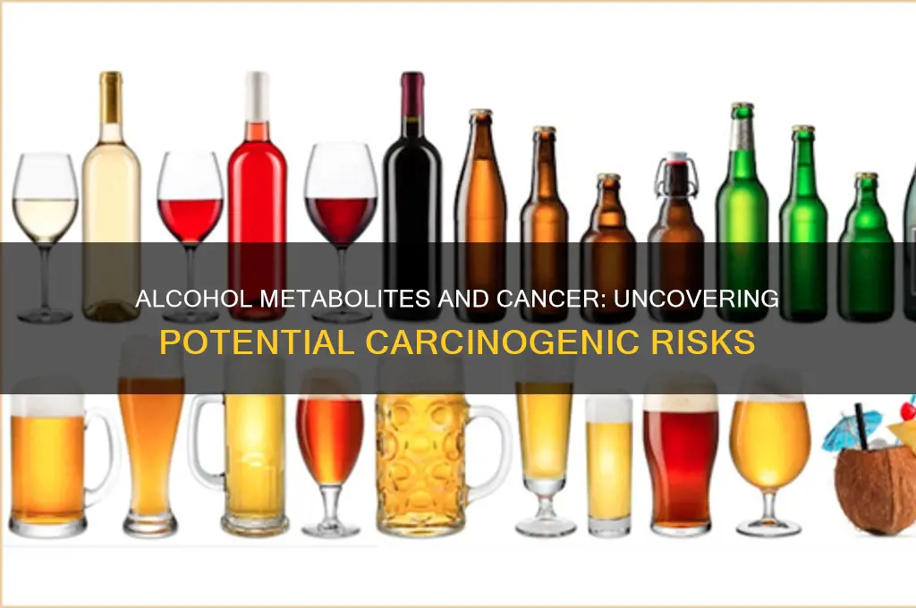 do the metabolites of alcohol have carcinogenic properties