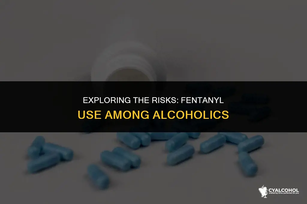 do they give alcoholics fentynal
