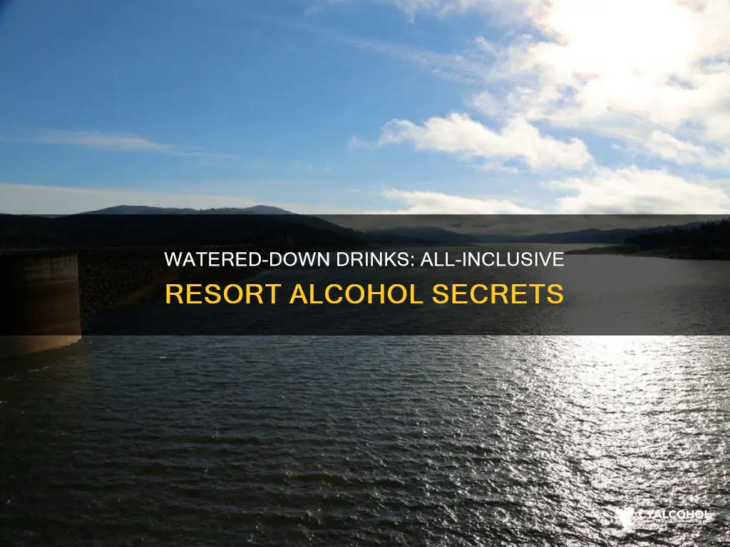 do they water down alcohol at all inclusive resorts