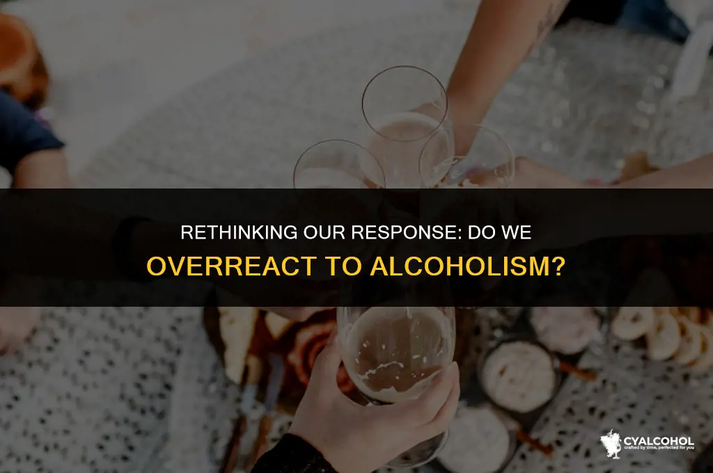 do we overreact to alcoholism