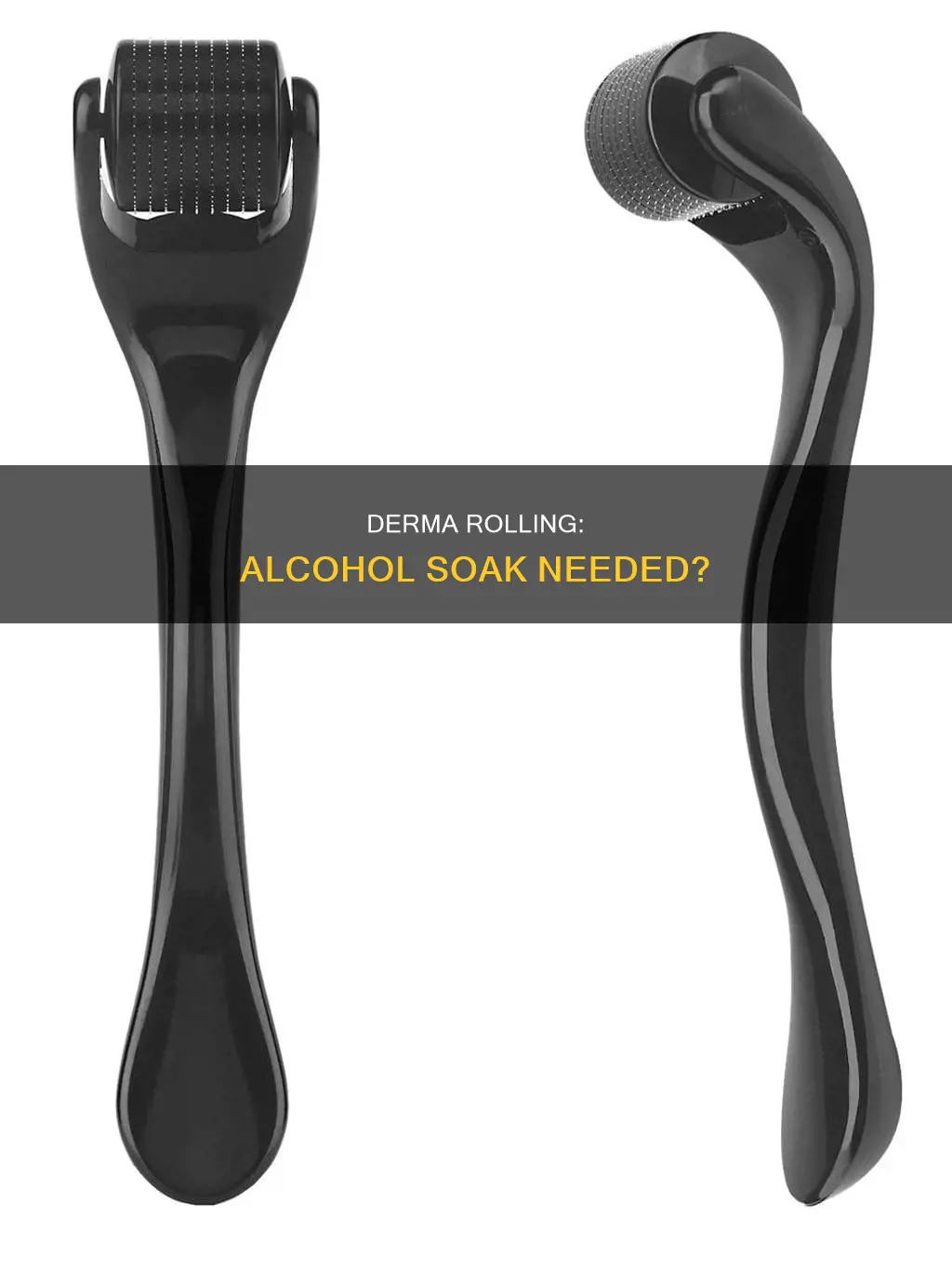 do you need to soak a derma roller in alcohol