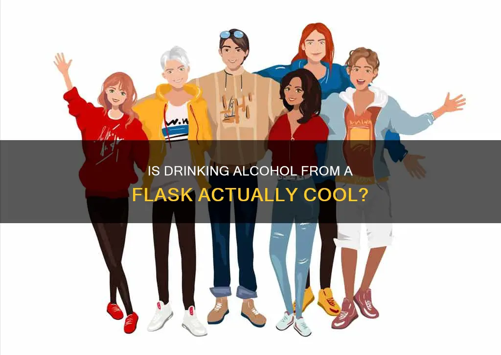 do you think that doing alcohol is cool flask