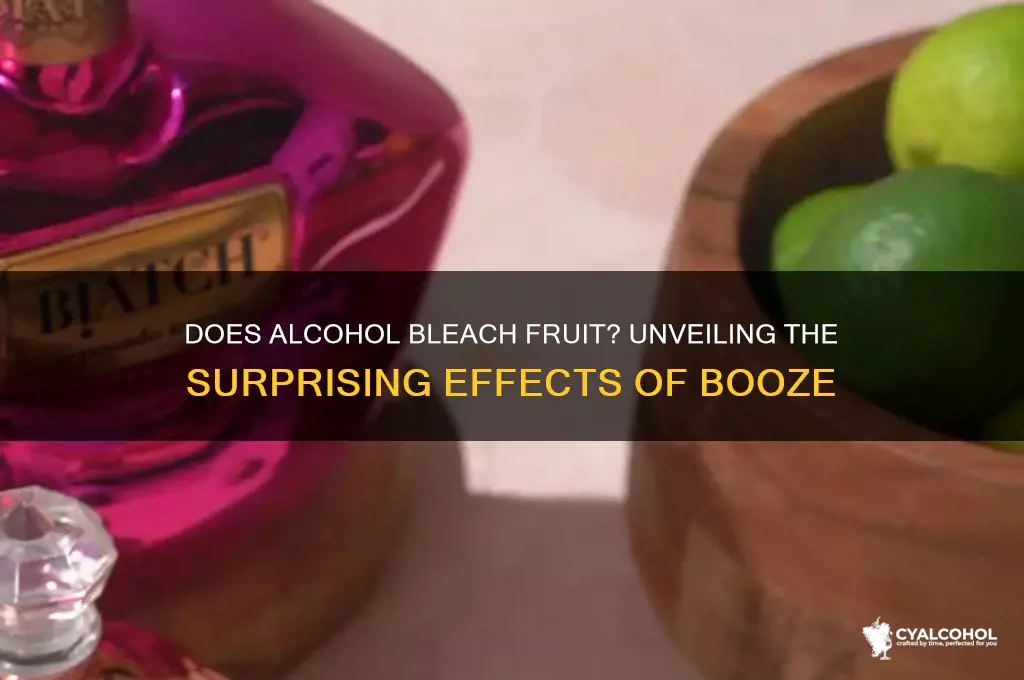 does alcohol bleach fruit