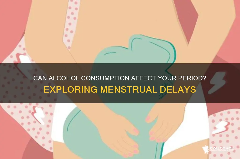 does alcohol delay menstruation