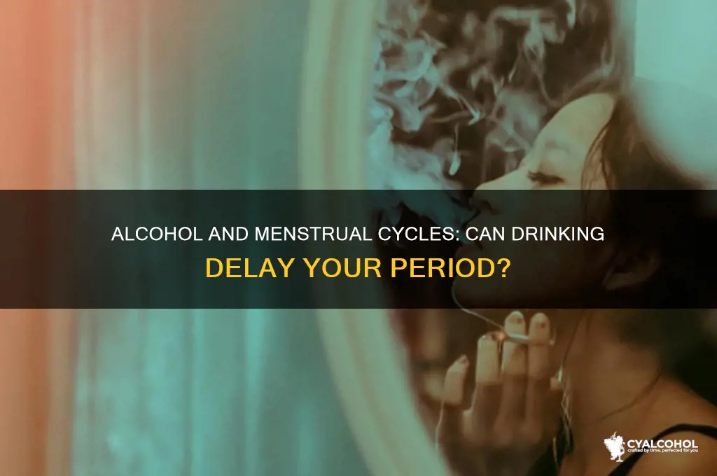does alcohol delay your period