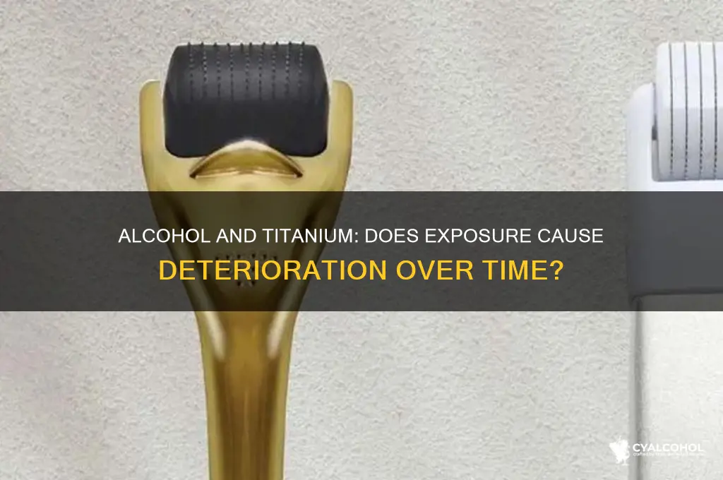 does alcohol deteriate titanium