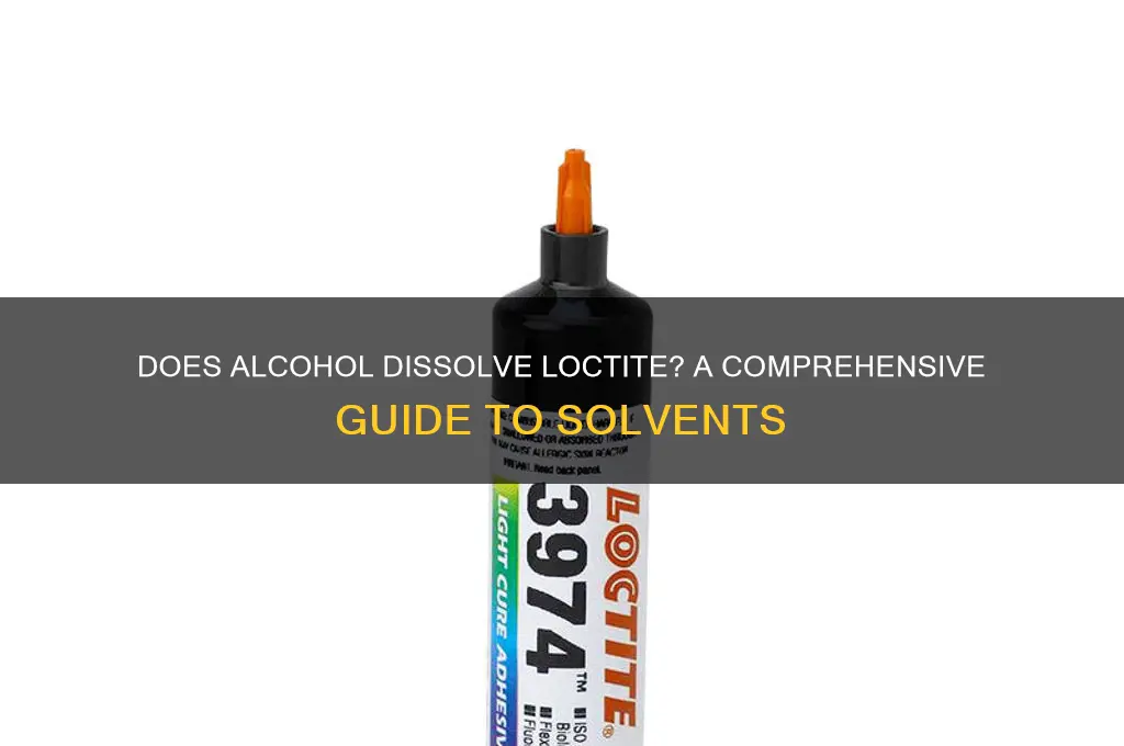 does alcohol dissolve loctite