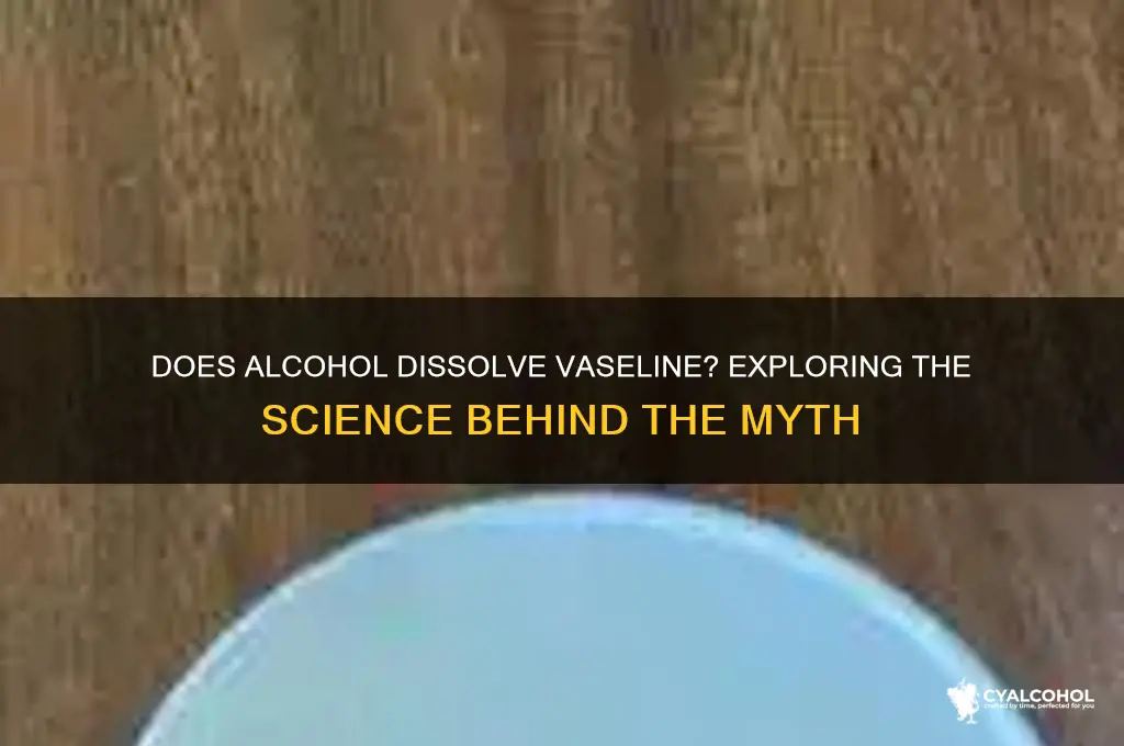 does alcohol dissolve vaseline