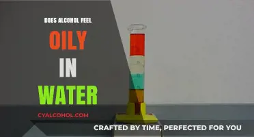 Does Alcohol Feel Oily in Water? Exploring the Science Behind It