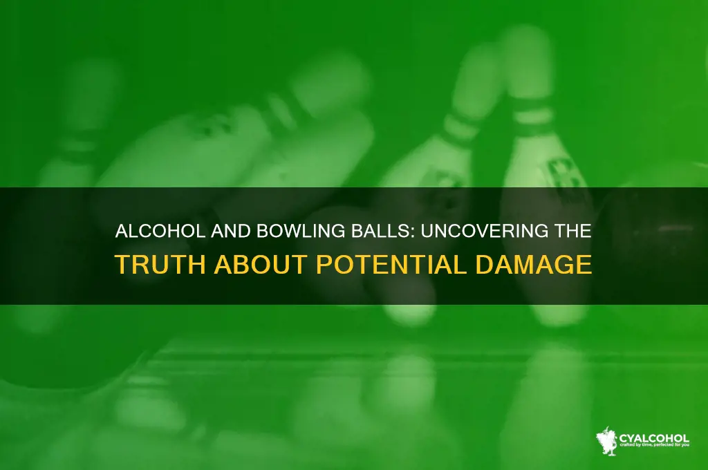 does alcohol hert a bowling ball