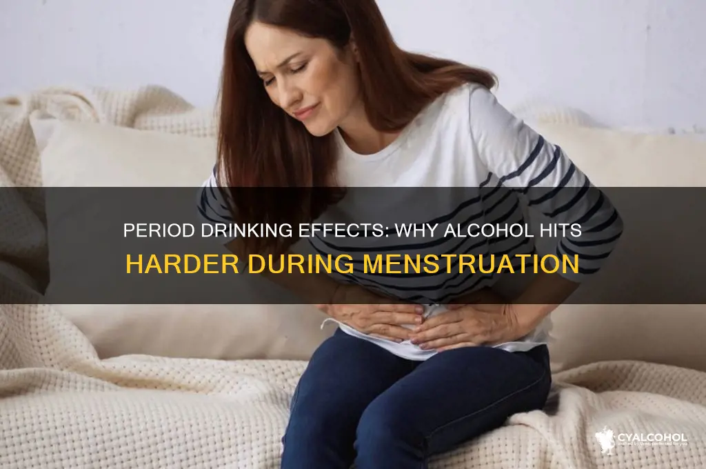 does alcohol hit you harder on your period