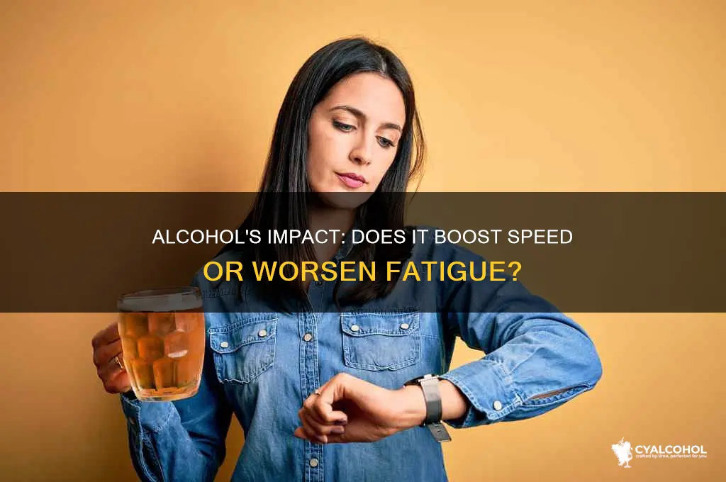 does alcohol increase fatigue or speed