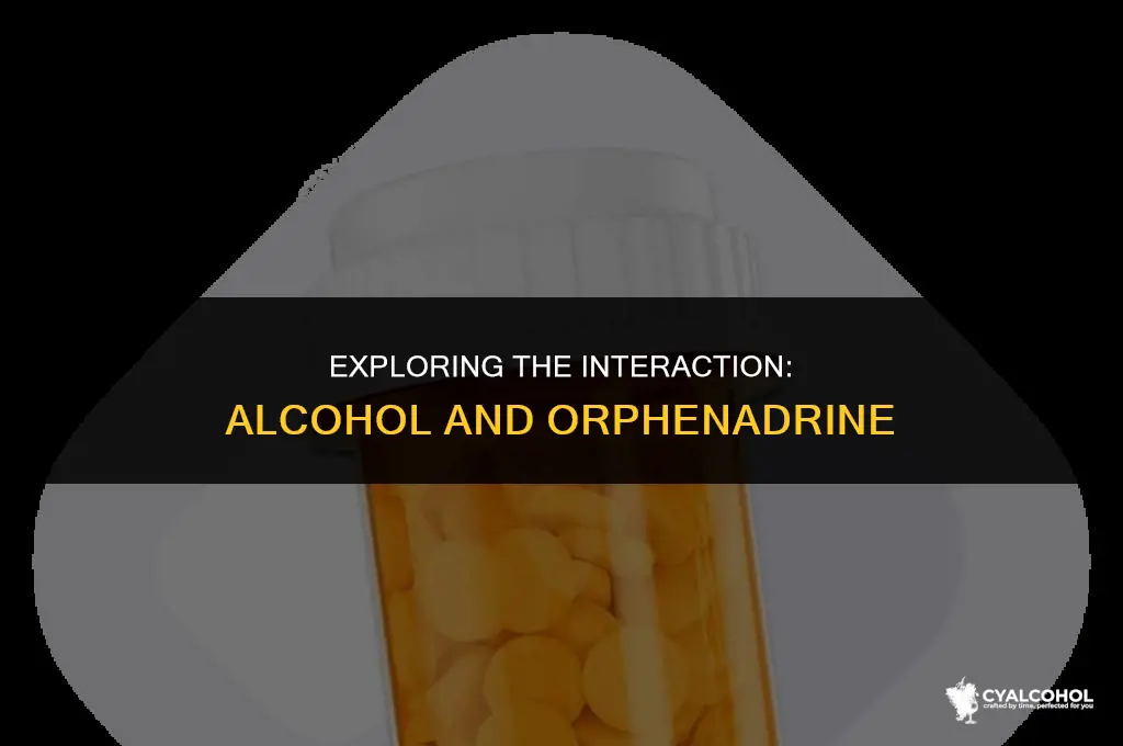 does alcohol interfere witth orphenadrine