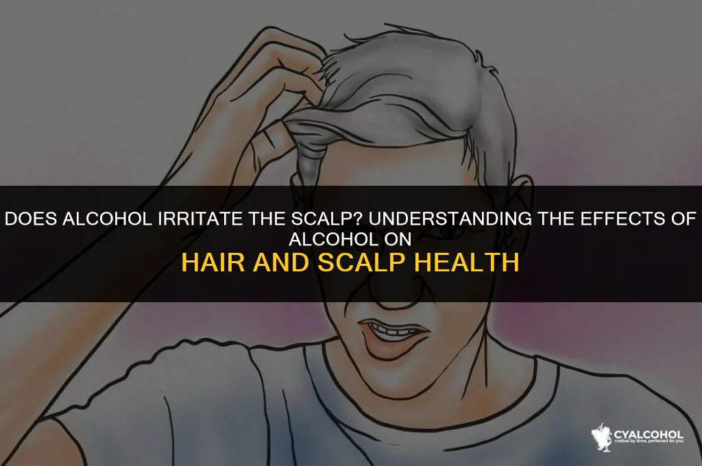 does alcohol irrritatw thw scalp