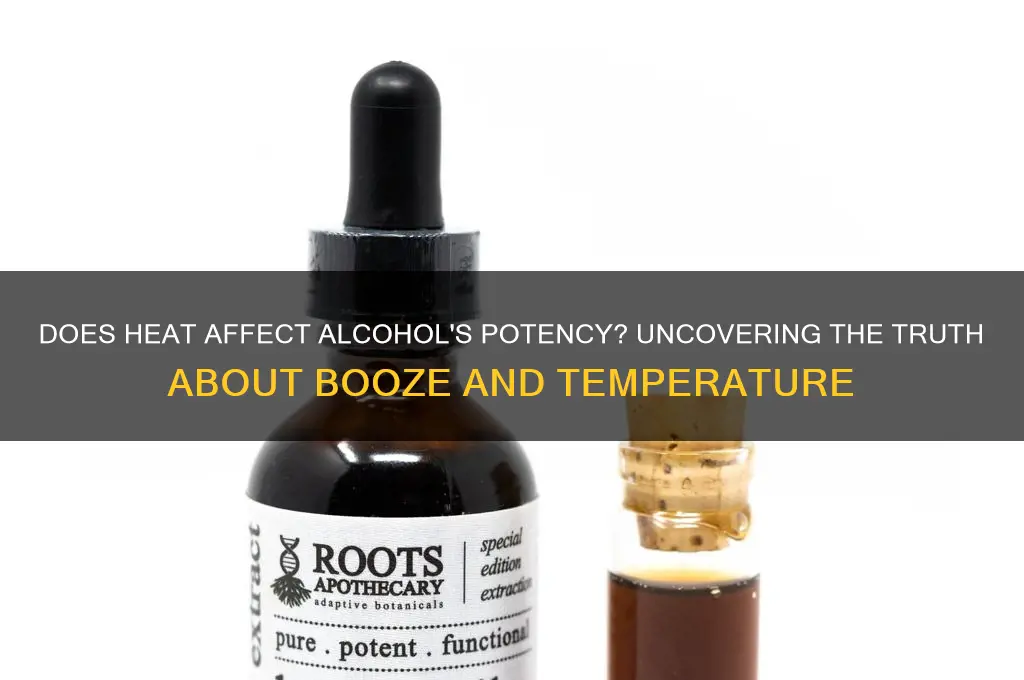 does alcohol lose potency in heat