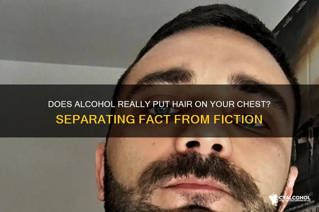 does alcohol really put hair on your chest