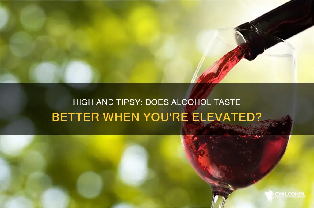 does alcohol taste better whrn high