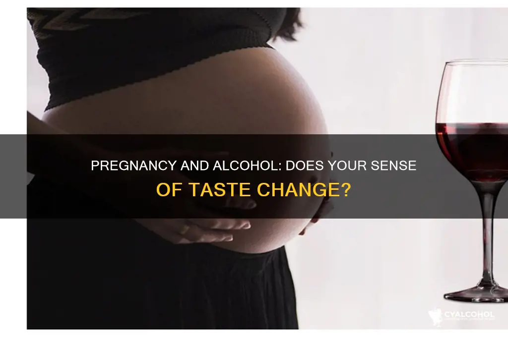 does alcohol taste different when pregnant