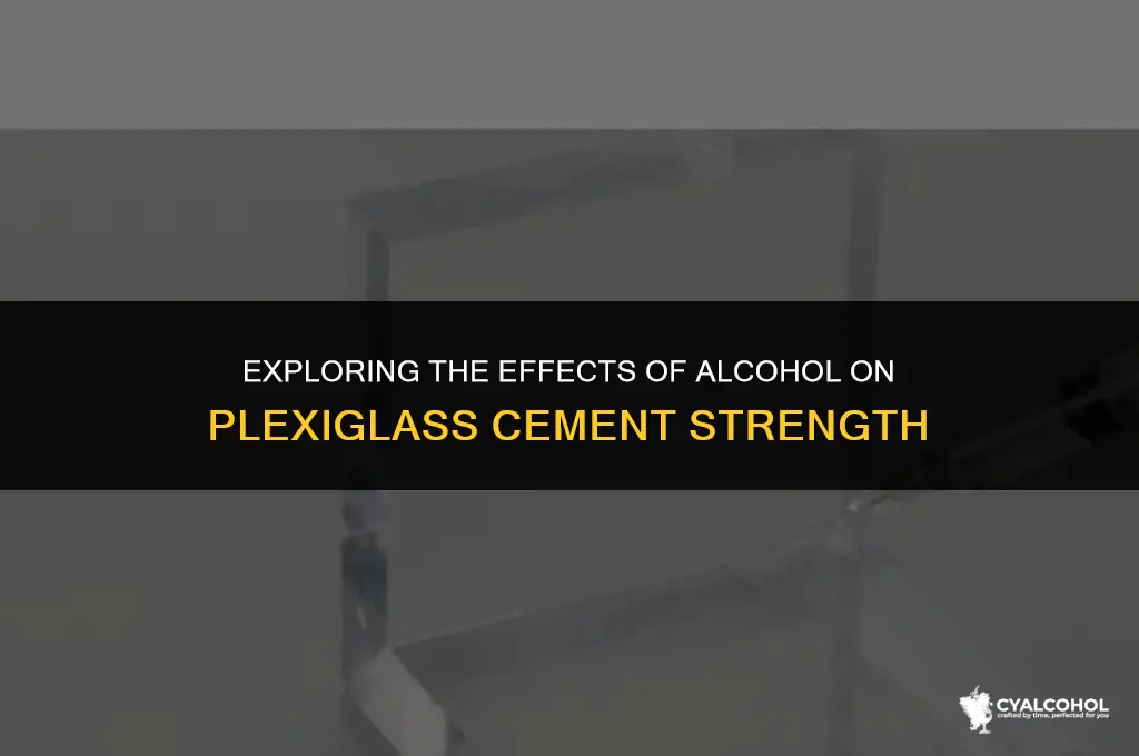 does alcohol weaken plexiglass cement