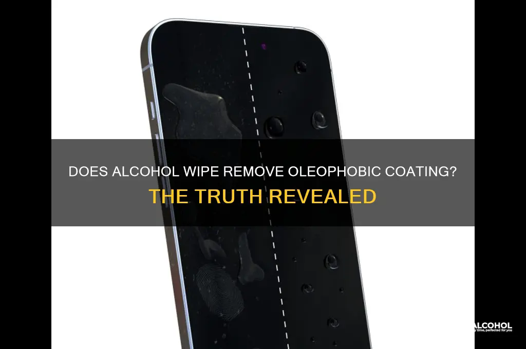 does alcohol wipe remove oleophobic coating