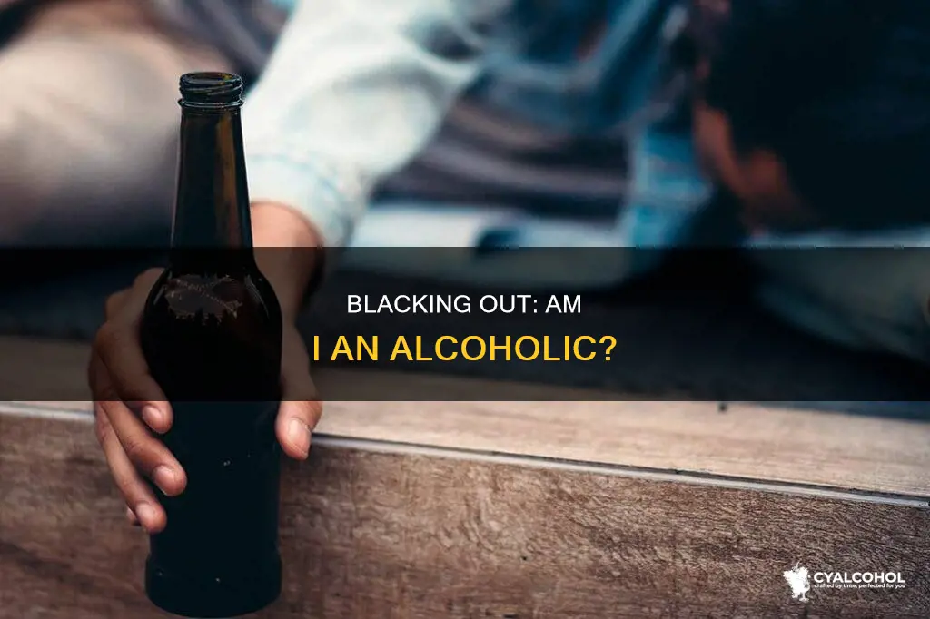 does blacking out one time mean i am an alcoholic
