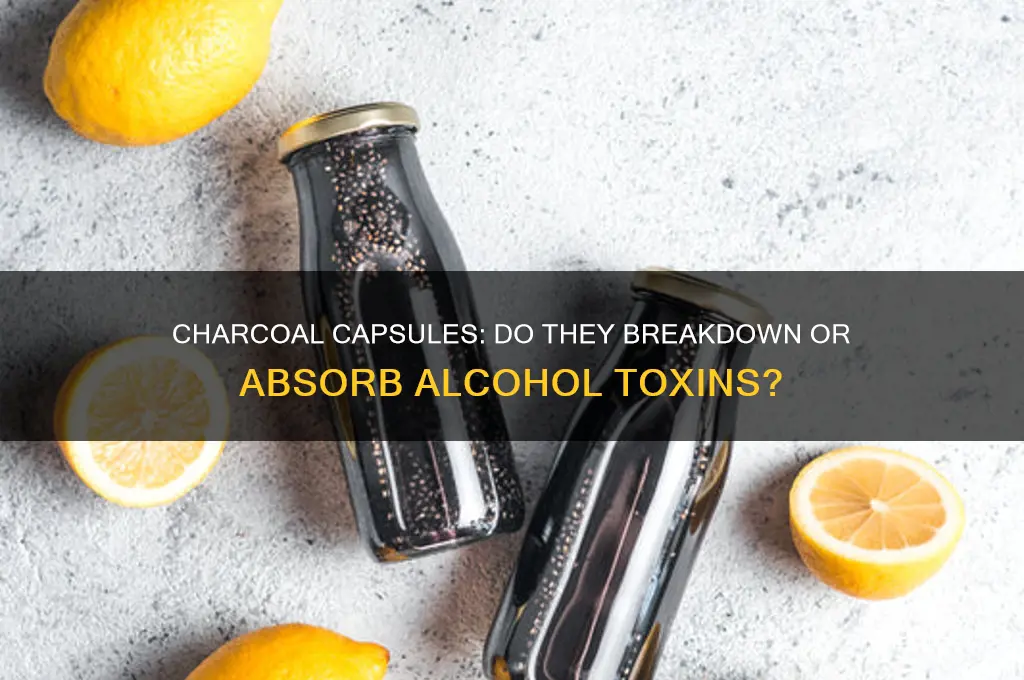 does charcoal capsules breakdown or absorb alcohol toxins