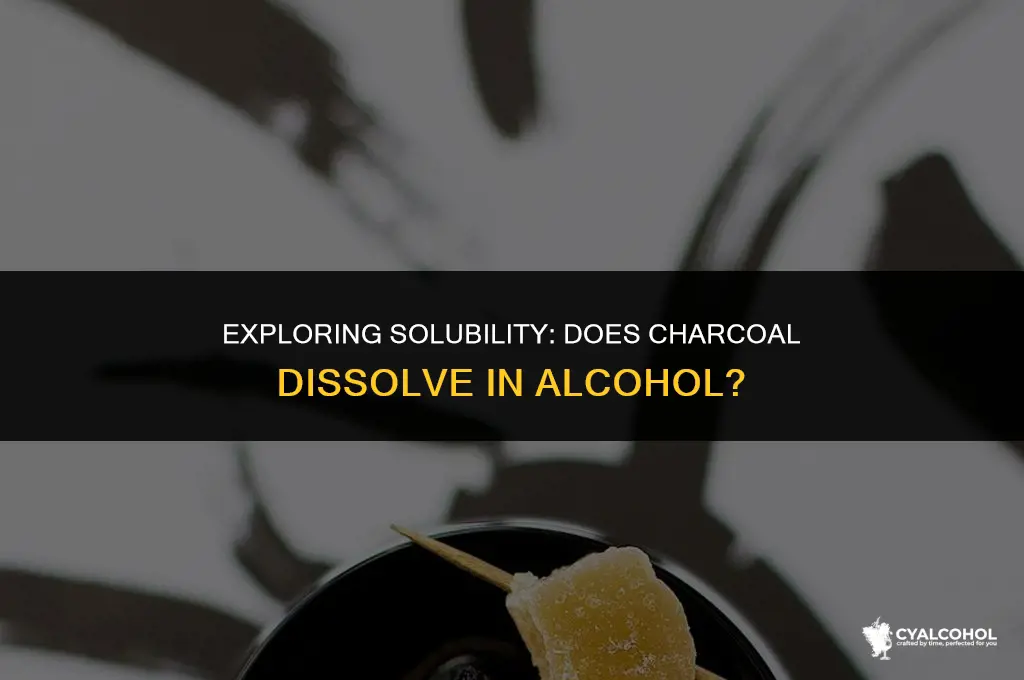 does charcoal dissolve in alcohol