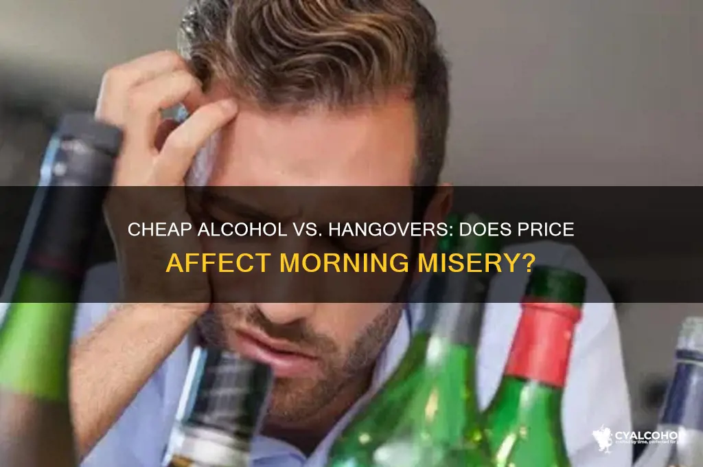 does cheap alcohol give you a worse hangover