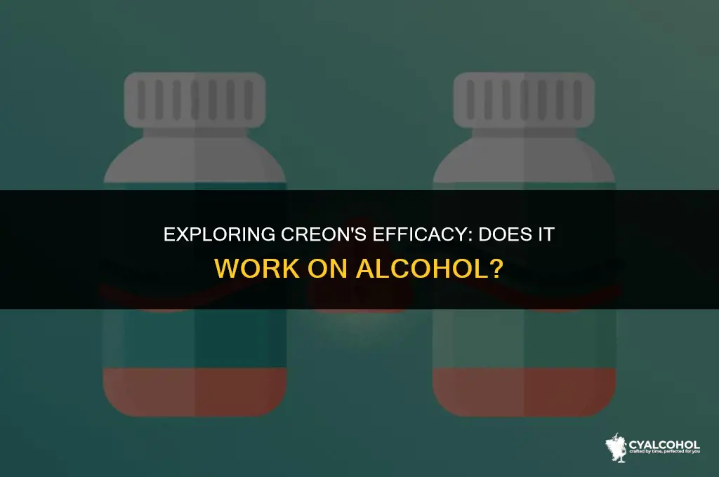 does creon work on alcohol