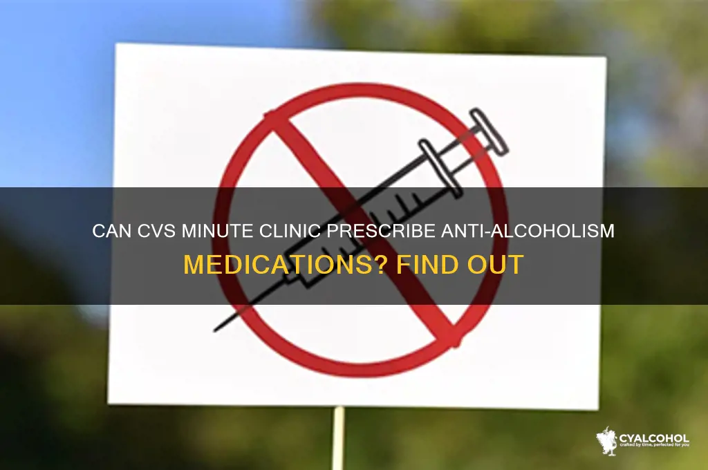 does cvs minute clinic prescribe anti-alcoholism medications