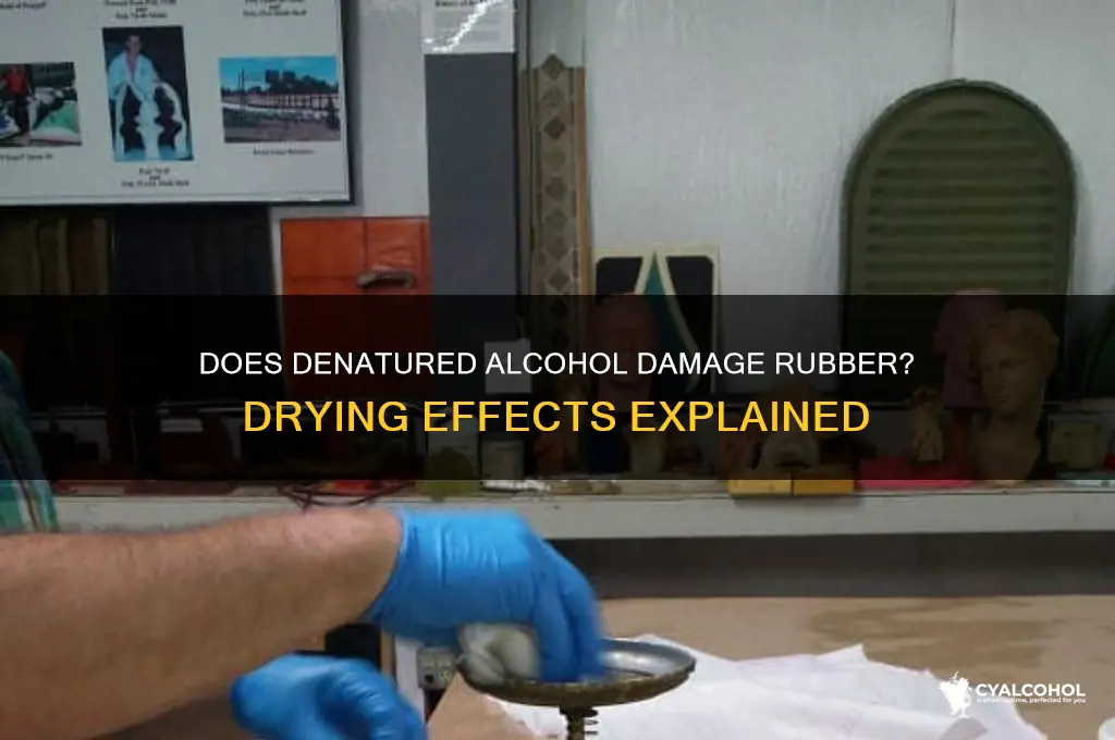 does denatured alcohol dry out rubber