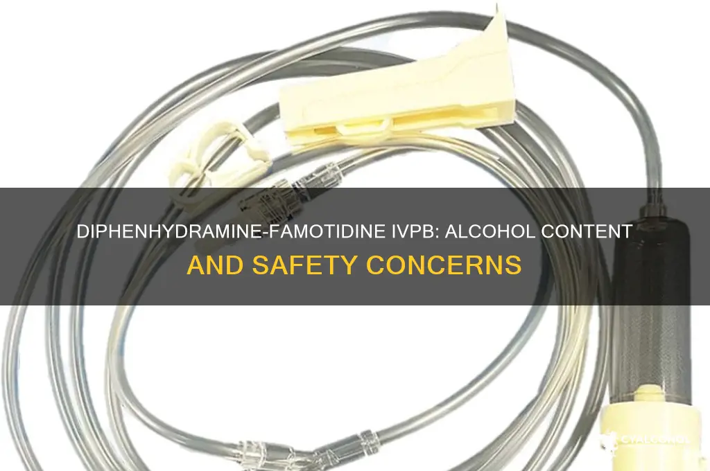 does diphenhydramine-famotidine ivpb have alcohol