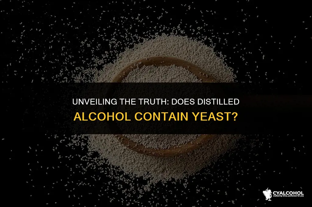 does distilled alcohol have yeast