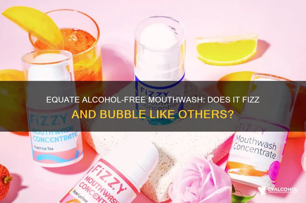does equate alcohol free mouthwash fizz and bubble