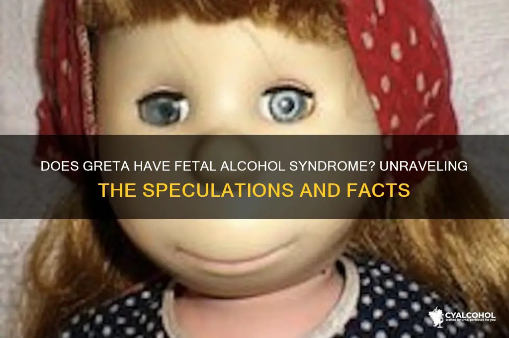 does greta have fetal alcohol syndrome