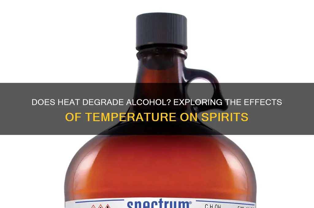 does heat degrade alcohol