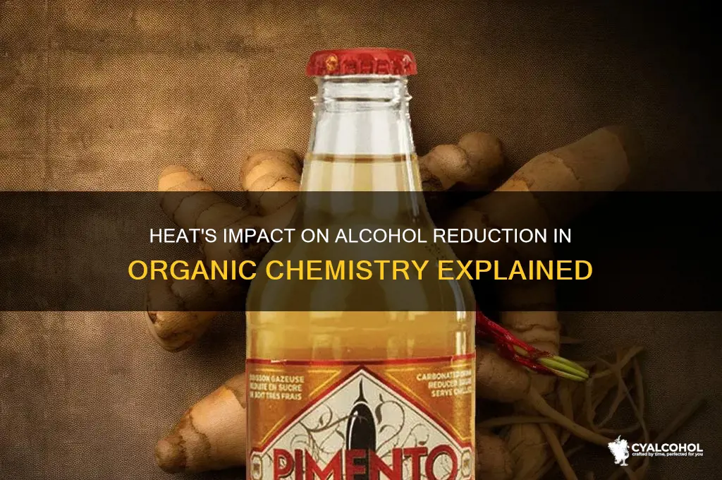 does heat reduce alcohol organic chemistry