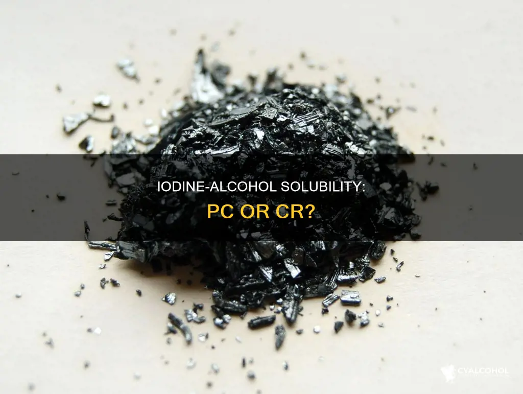 does iodine dissolve in alcohol a pc or cr