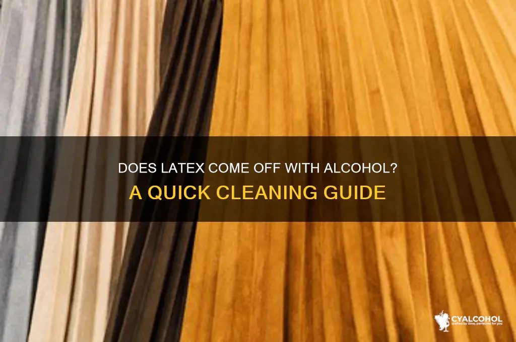 does latex come off with alcohol