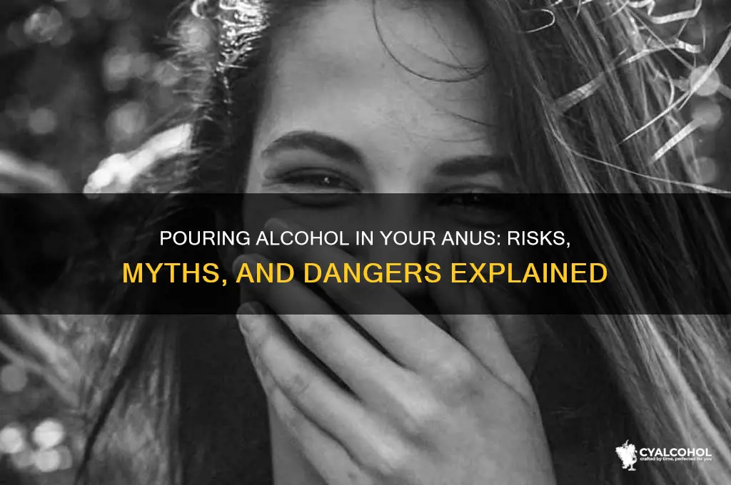 does pouring alcohol in your anus